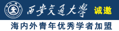 看看女人插逼的女人诚邀海内外青年优秀学者加盟西安交通大学