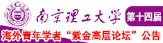 美女被大屌操视频南京理工大学第十四届海外青年学者紫金论坛诚邀海内外英才！
